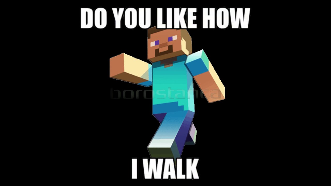do you like how i walk (Minecraft Steve) tallyhall - Ruler of Everything
