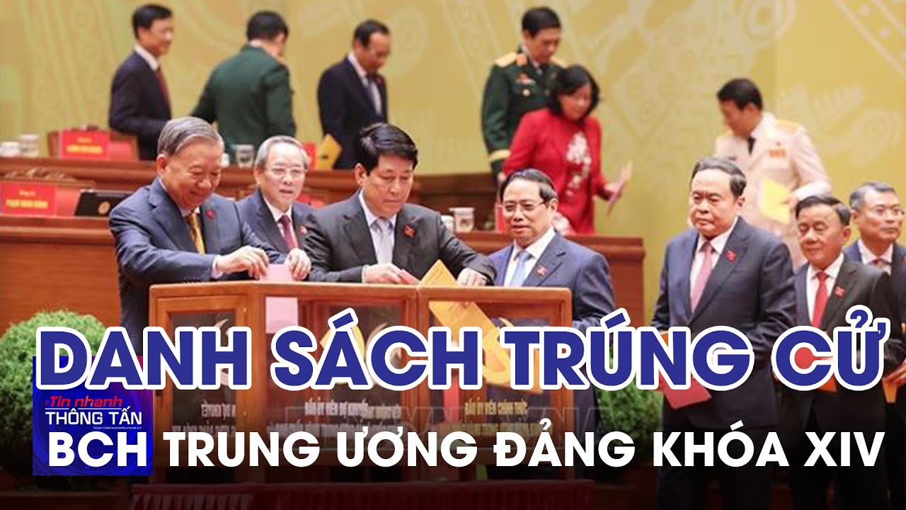 Danh sách trúng cử Ban Chấp hành Trung ương Đảng khóa XIV | Tin nhanh Thông tấn