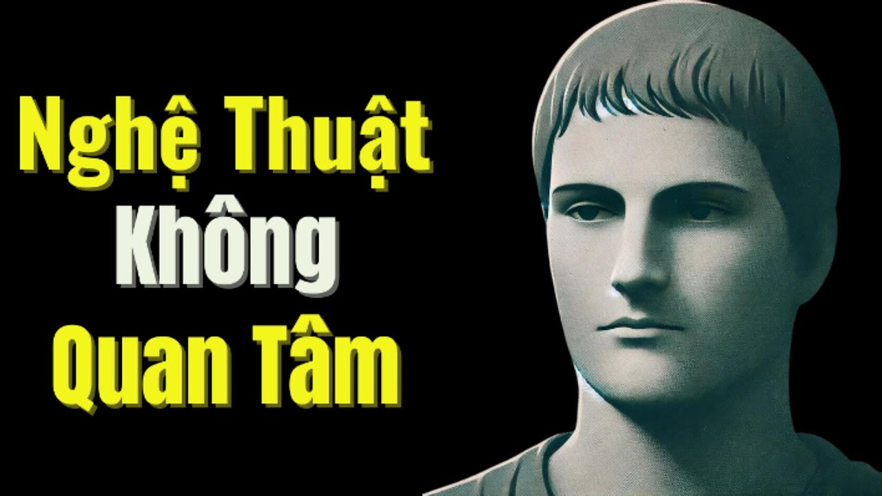 Nghệ Thuật Của Sự Không Quan Tâm: 7 Cách Để Sống Một Cuộc Sống Hạnh Phúc | Chủ Nghĩa Khắc Kỷ