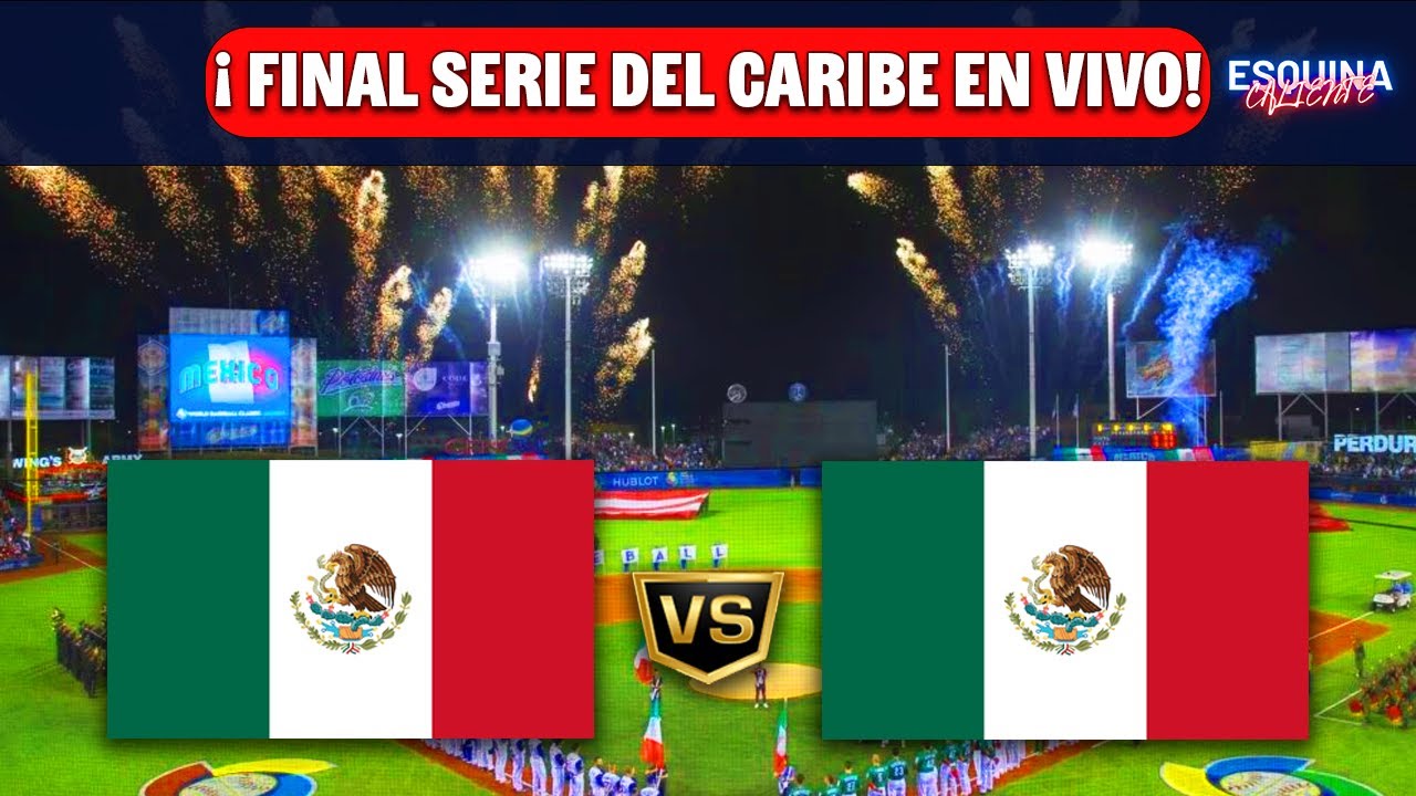 🔴MÉXICO VERDE VS MÉXICO ROJO EN VIVO - FINAL SERIE DEL CARIBE 2026 - ESQUINA CALIENTE