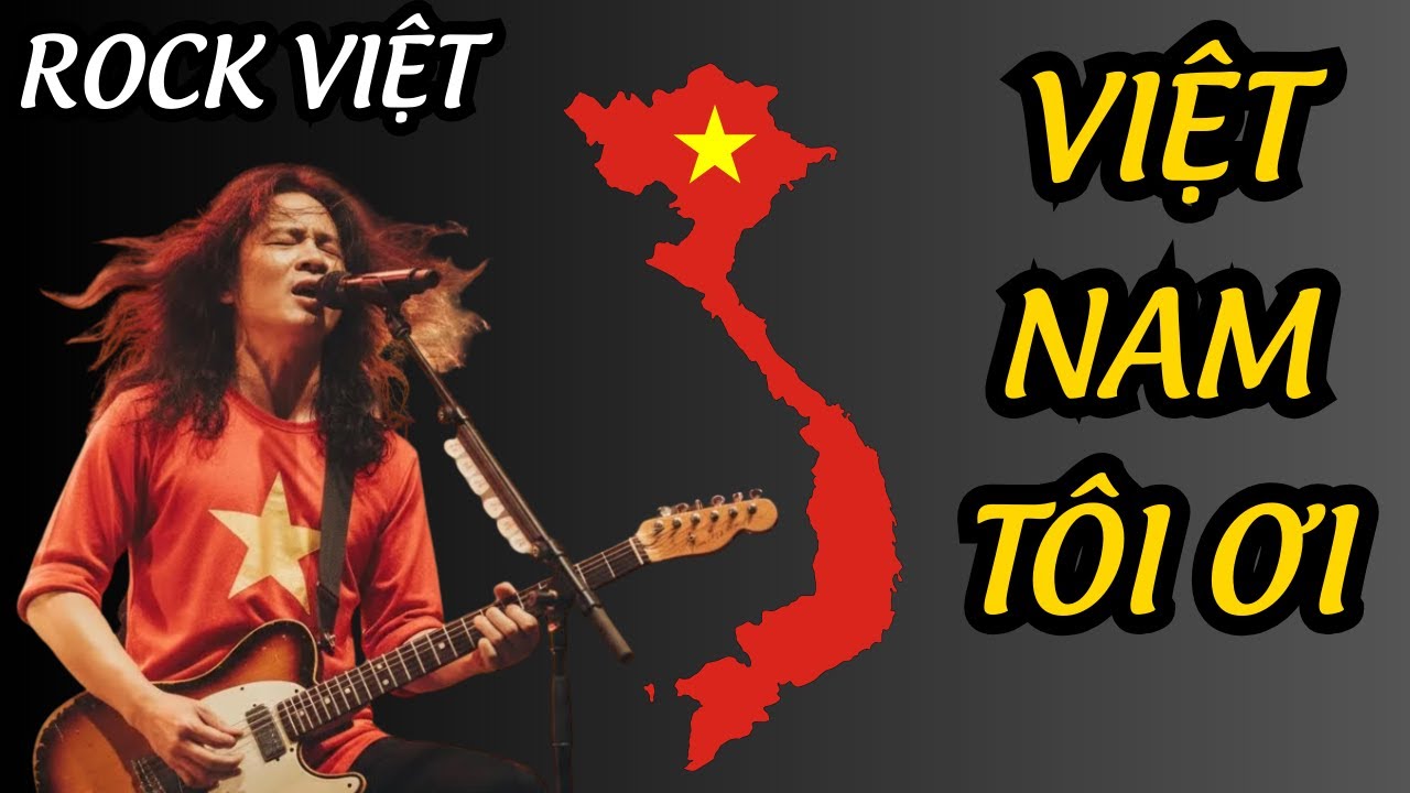 Việt Nam Tôi Ơi – Bản Nhạc Rock Dành Cho Những Ai Yêu Đất Nước VN