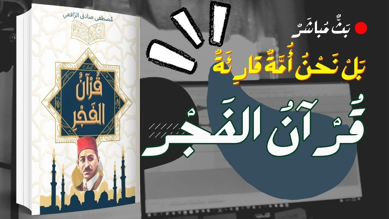 بل نحن أمة قارئة | ١١ قرآن الفجر - مصطفى صادق الرافعي