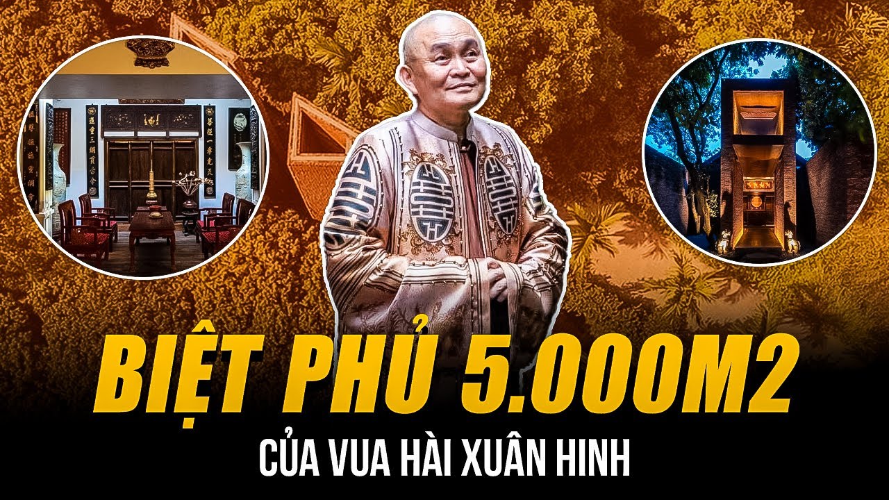 BIỆT PHỦ 5.000M2 CỦA VUA HÀI XUÂN HINH | XÂY TỪ 6 TRIỆU VIÊN NGÓI GẠCH CỔ, GIÁ TRỊ HÀNG CHỤC TỶ ĐỒNG