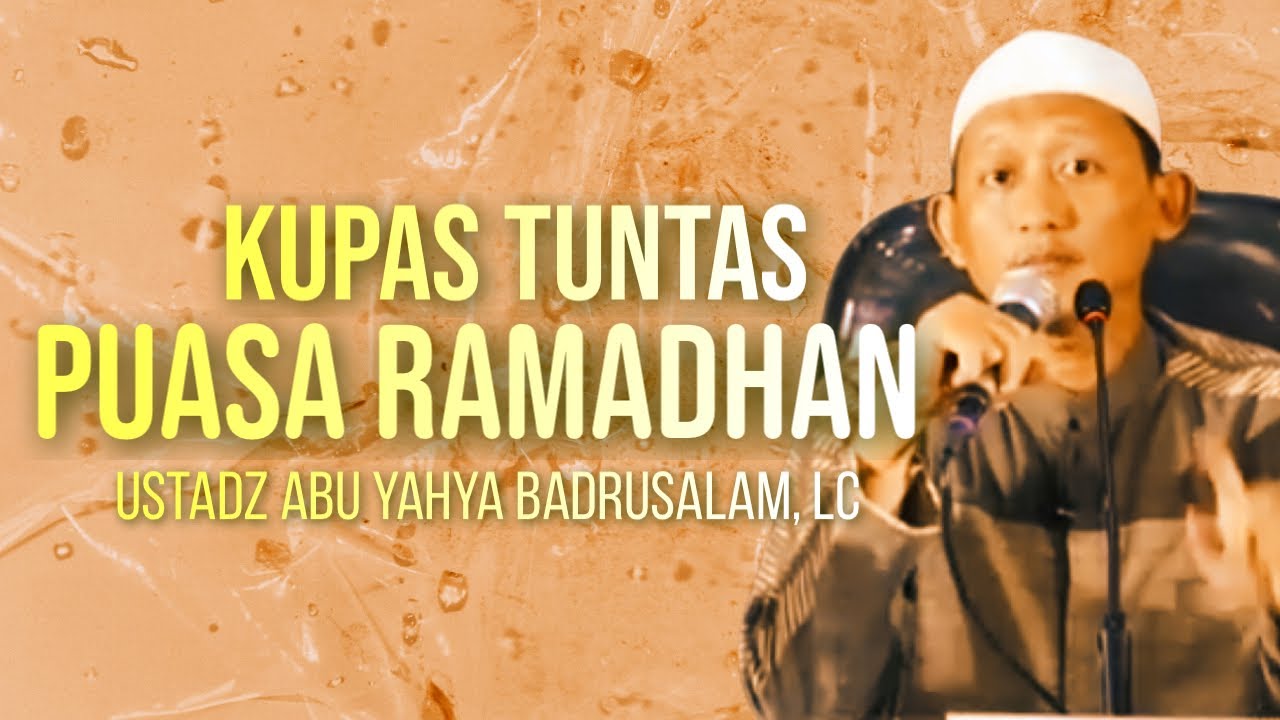 KUPAS TUNTAS PERKARA PUASA RAMADHAN - Ustadz Abu Yahya Badrusalam, Lc