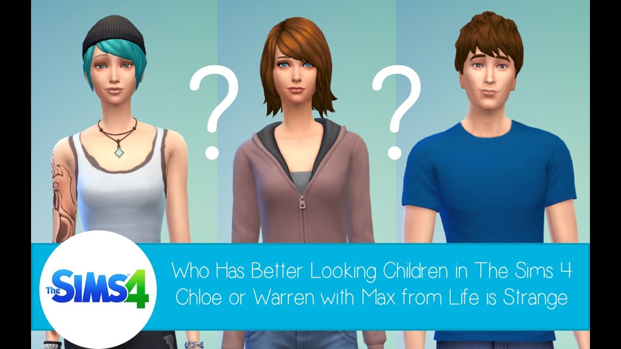 Who Has Better Looking Children In The Sims 4: Chloe or Warren with Max from Life is Strange