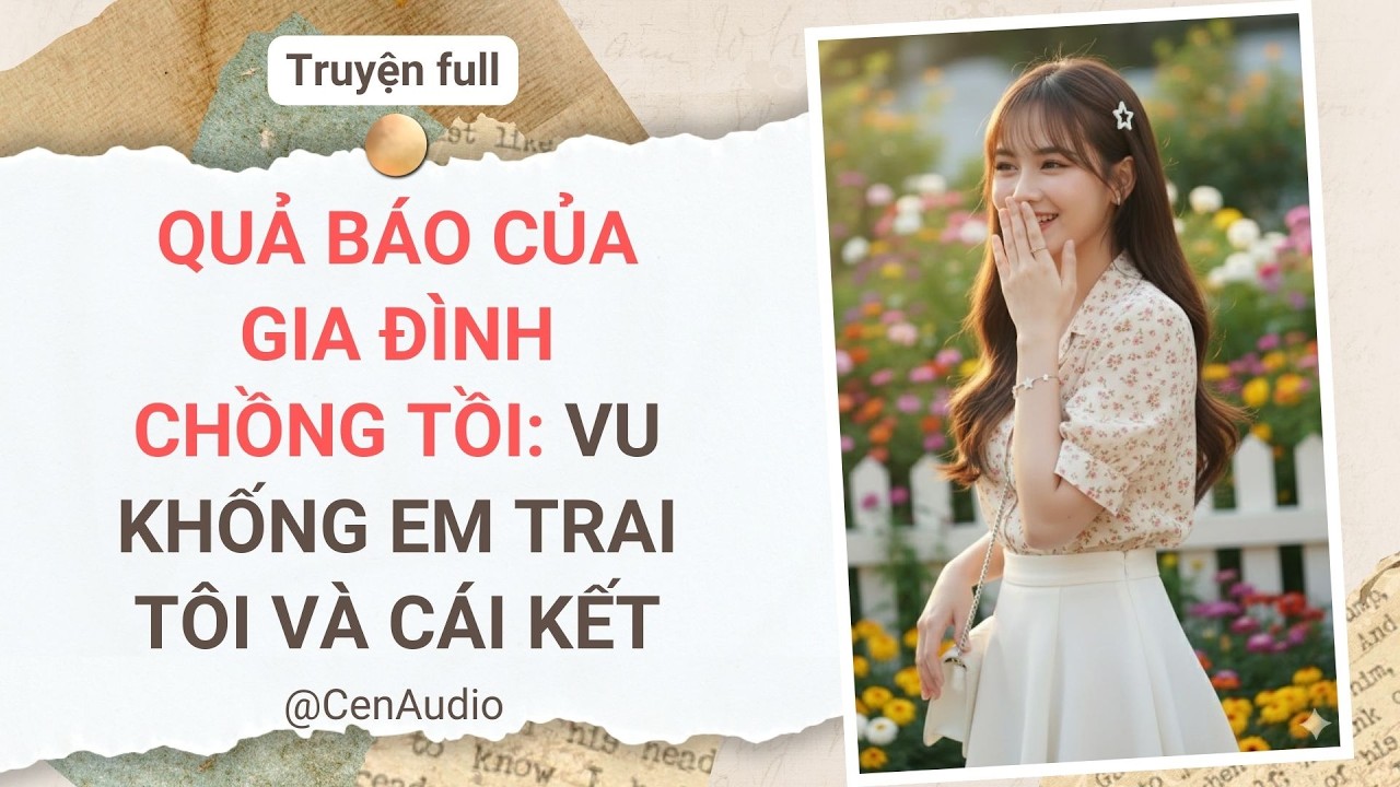 Full audio | QUẢ BÁO CỦA GIA ĐÌNH CHỒNG TỒI: VU KHỐNG EM TRAI TÔI VÀ CÁI KẾT | Cen Audio #audio