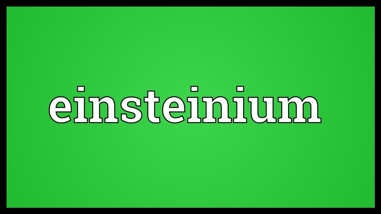 Einsteinium Meaning
