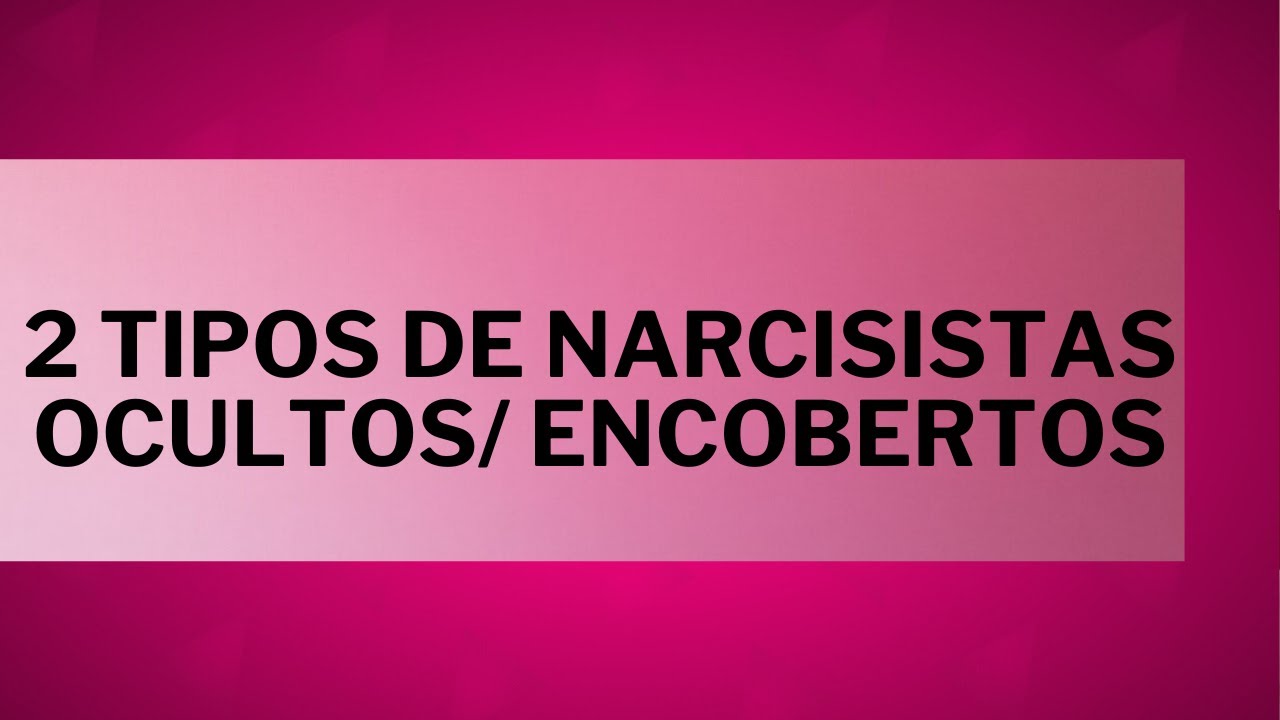 2 TIPOS DE NARCISISTAS OCULTOS