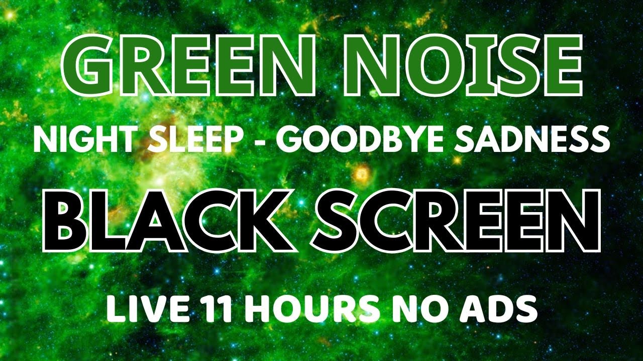 Night Green Noise Sound For Deep Sleeping - Black Screen In 11 Hours | Goodbye Sadness
