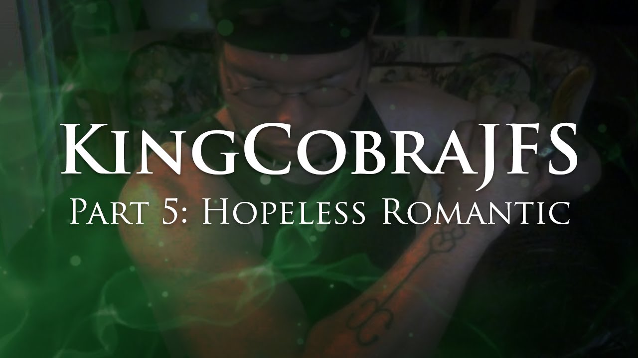 KingCobraJFS - Part 5: Hopeless Romantic