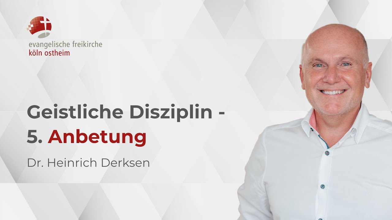 Geistliche Disziplin: 5. Anbetung // Dr. Heinrich Derksen