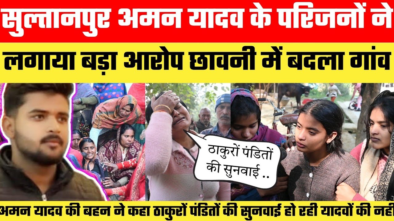 Sultanpur अमन यादव के परिजनों ने लगाया गंभीर आरोप छावनी में बदला गांव !