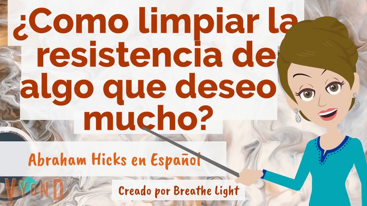 🔥¿Cómo limpiar la resistencia de algo que deseo mucho? - Abraham Hicks en español con Breathe Light