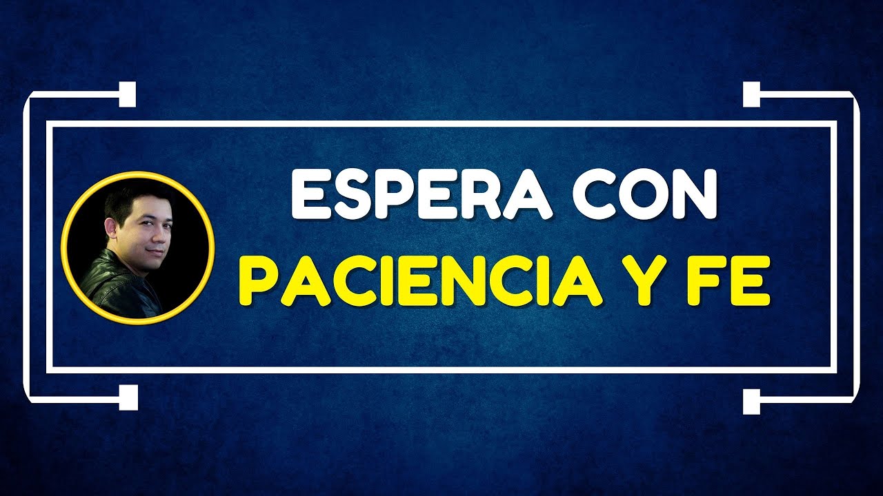 Espera con paciencia y fe