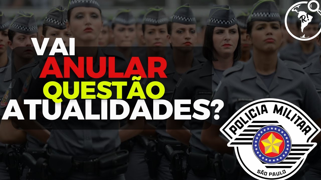 Anular Questão de Atualidades? Prova de Soldado  PMSP I Cabe Recursos?