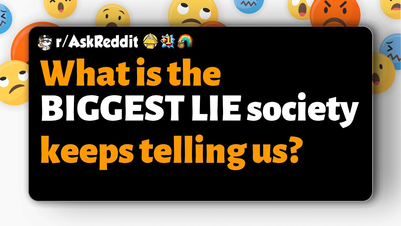 r/AskReddit | What is the BIGGEST LIE society keeps telling us?