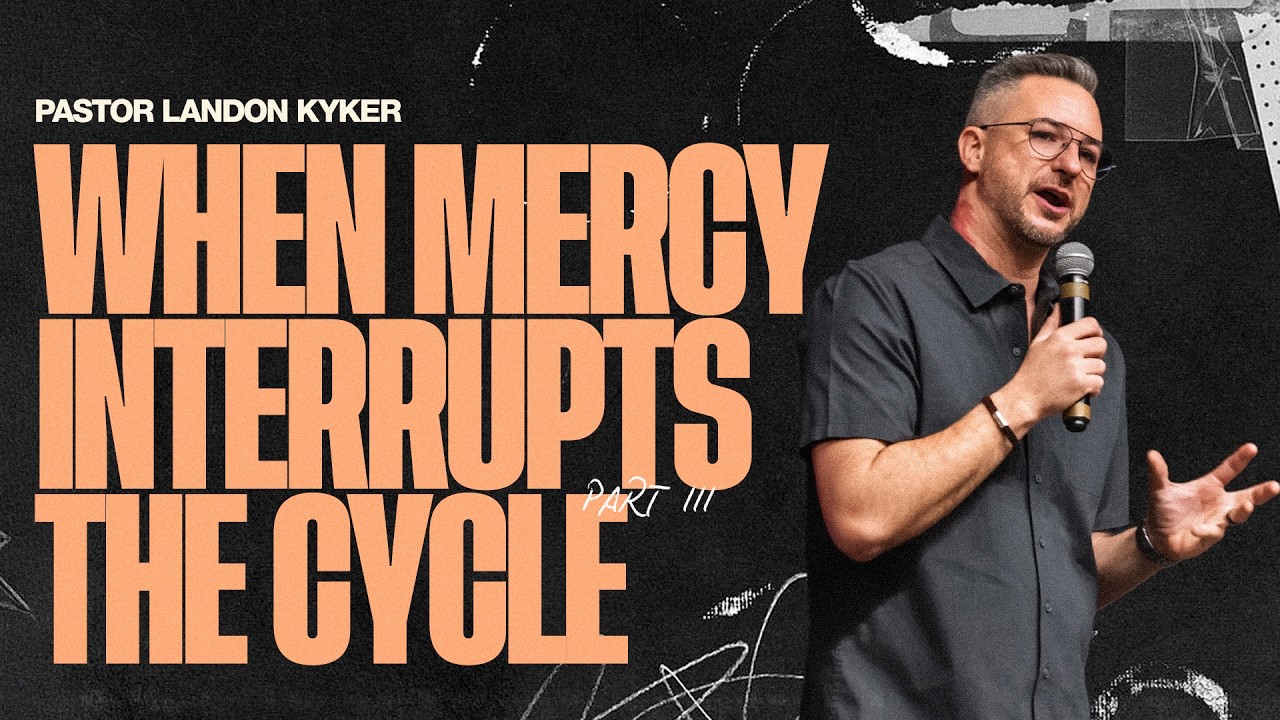 When Mercy Interrupts the Cycle (Part 3) | Pastor Landon Kyker