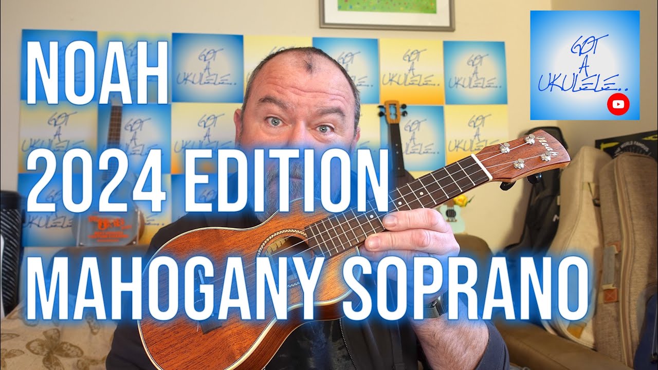 Got A Ukulele Reviews - Noah Mahogany Soprano 2024 edition