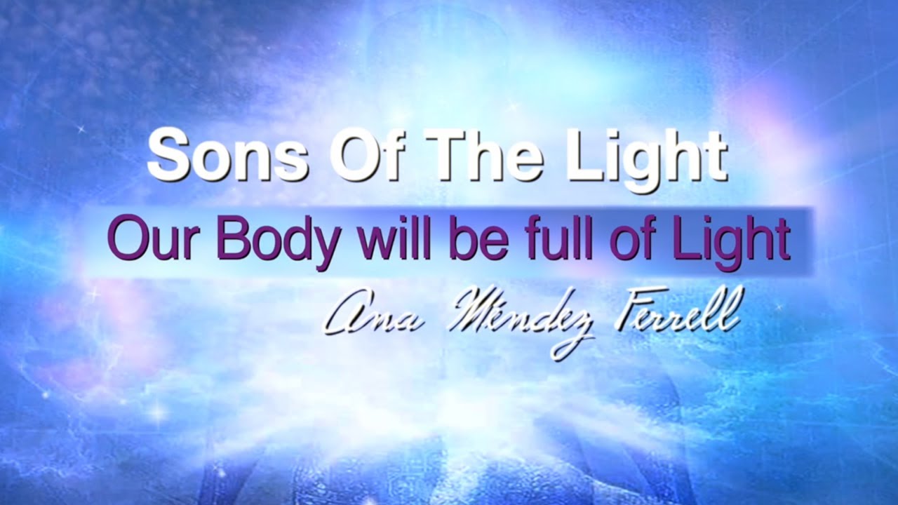 Our Body Will Be Full of Light | Sons of The Light Series Session 2 Ana Méndez Ferrell