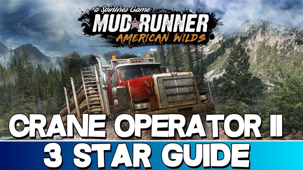 Spintires: MudRunner American Wilds | Crane Operator II 3 Star Guide