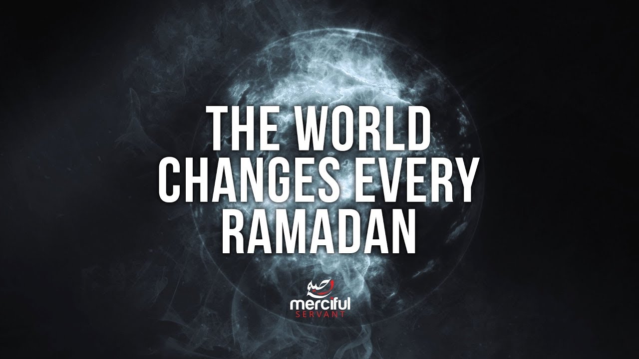 THE WORLD CHANGES EVERY RAMADAN