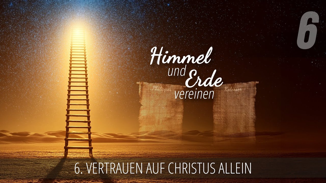 6 - Vertrauen auf Christus allein | Himmel und Erde vereinen
