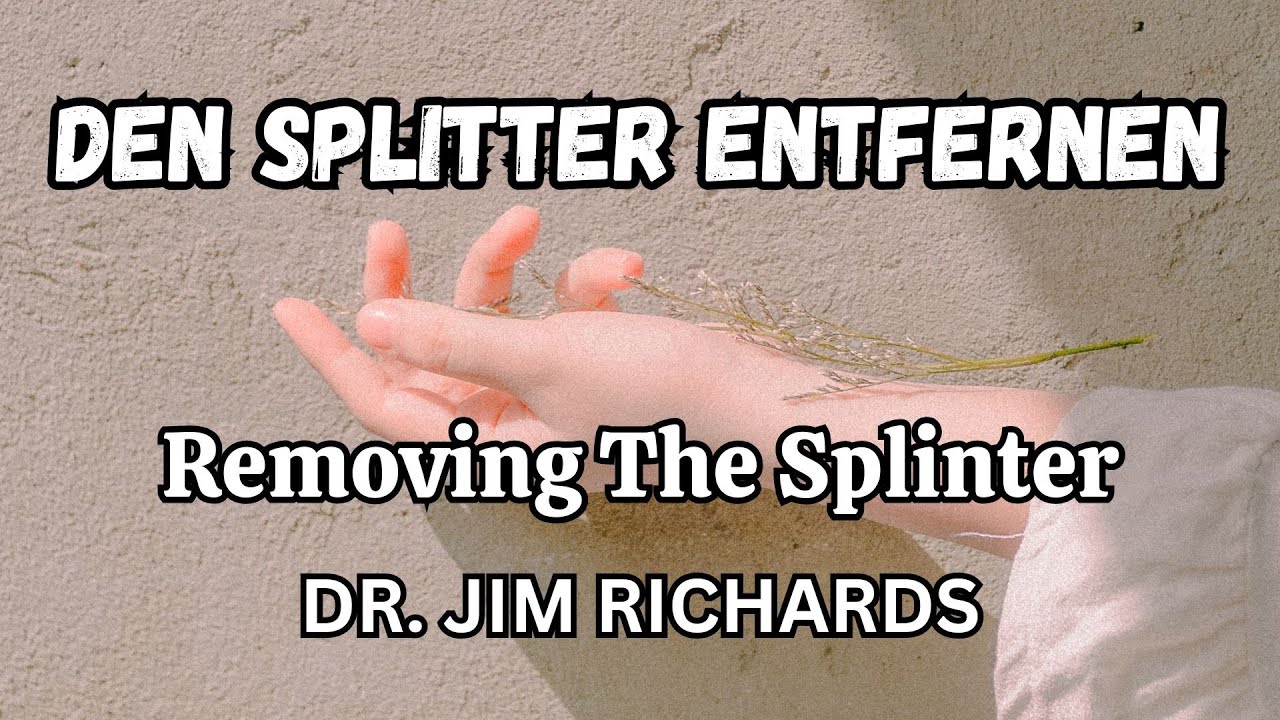 DEN SPLITTER ENTFERNEN - Removing The Splinter - DR. JIM RICHARDS