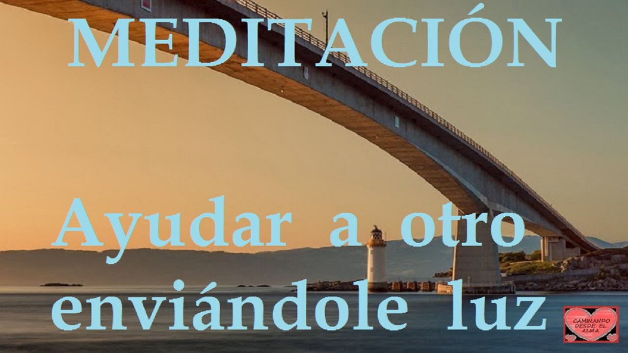 MEDITACIÓN  Ayudar a otro enviándole luz