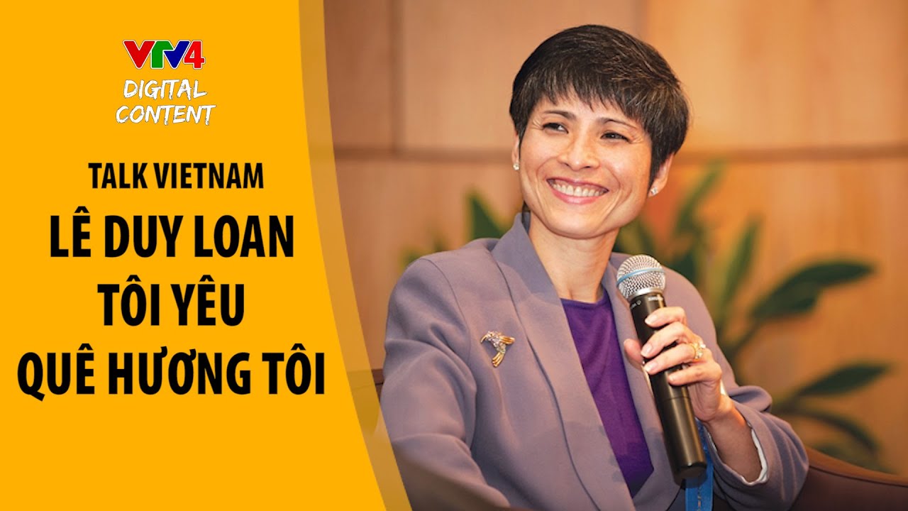 Talk Vietnam - Lê Duy Loan: Tôi yêu quê hương tôi từ khi mới thành người