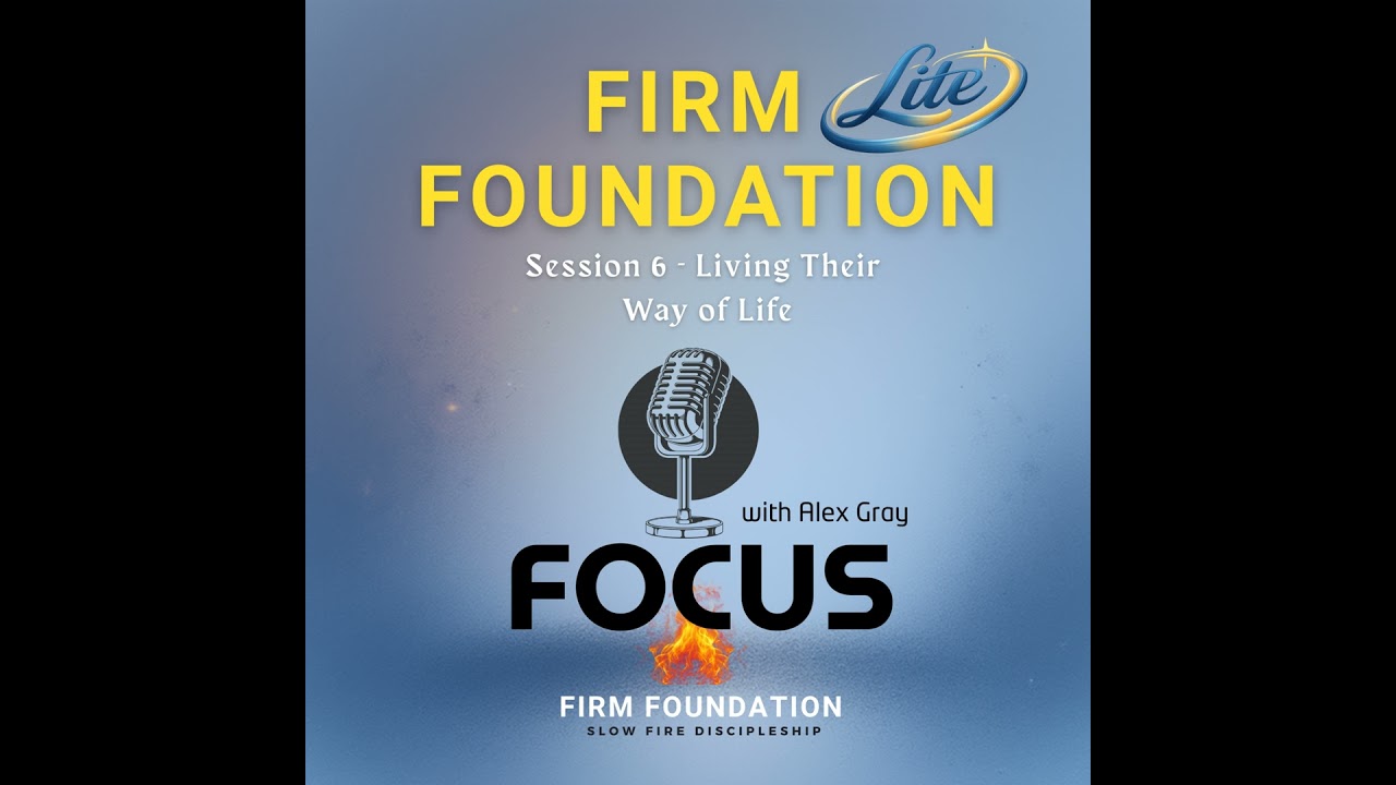 095 Firm Foundation Lite: Session #6 — ‘Living Their Way of Life’