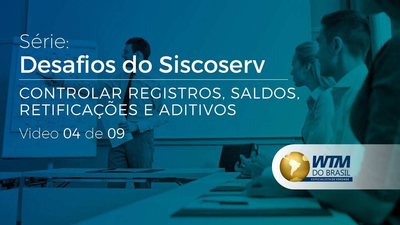 Desafios do Siscoserv, por WTM do Brasil: 4/9 - Controlar Registros, Saldos, Retifica&ccedil;&otilde;es e Aditivos