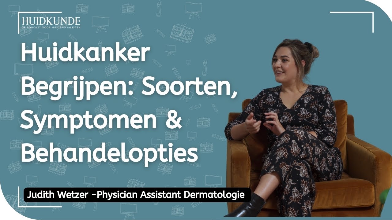 Judith Wetzer (Physician Assistant Dermatologie) - Huidkanker: soorten, symptomen en behandelopties