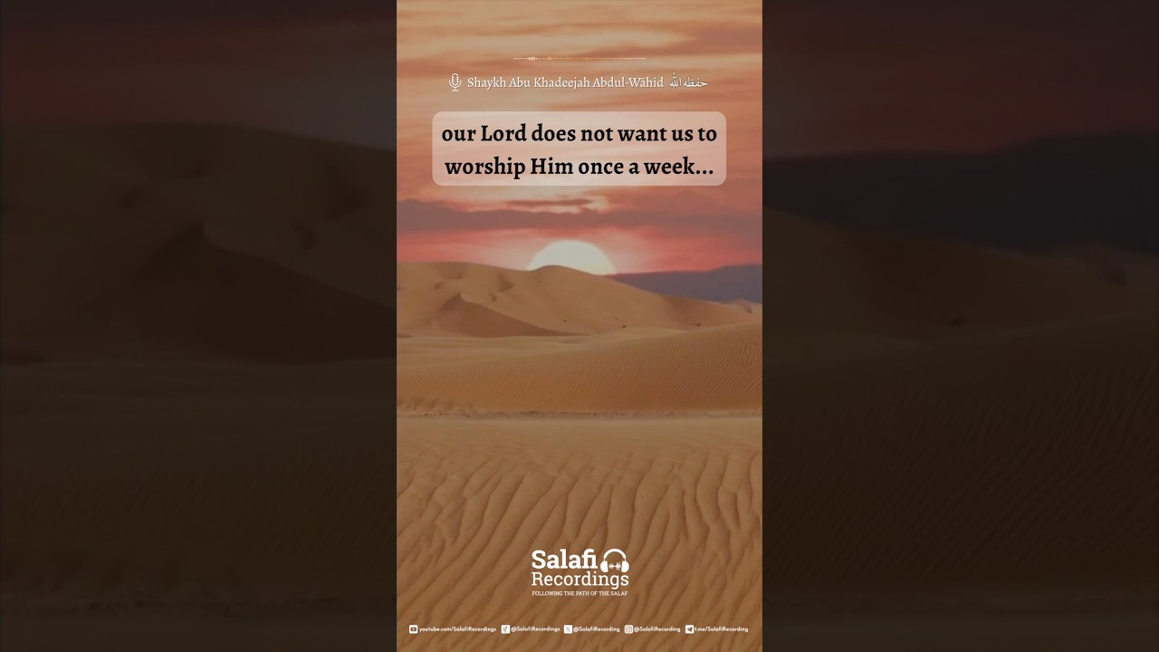 Our Lord does NOT want us to Worship Him once a week - By Sh Abu Khadeejah Abdul-Wāhid حفظه الله