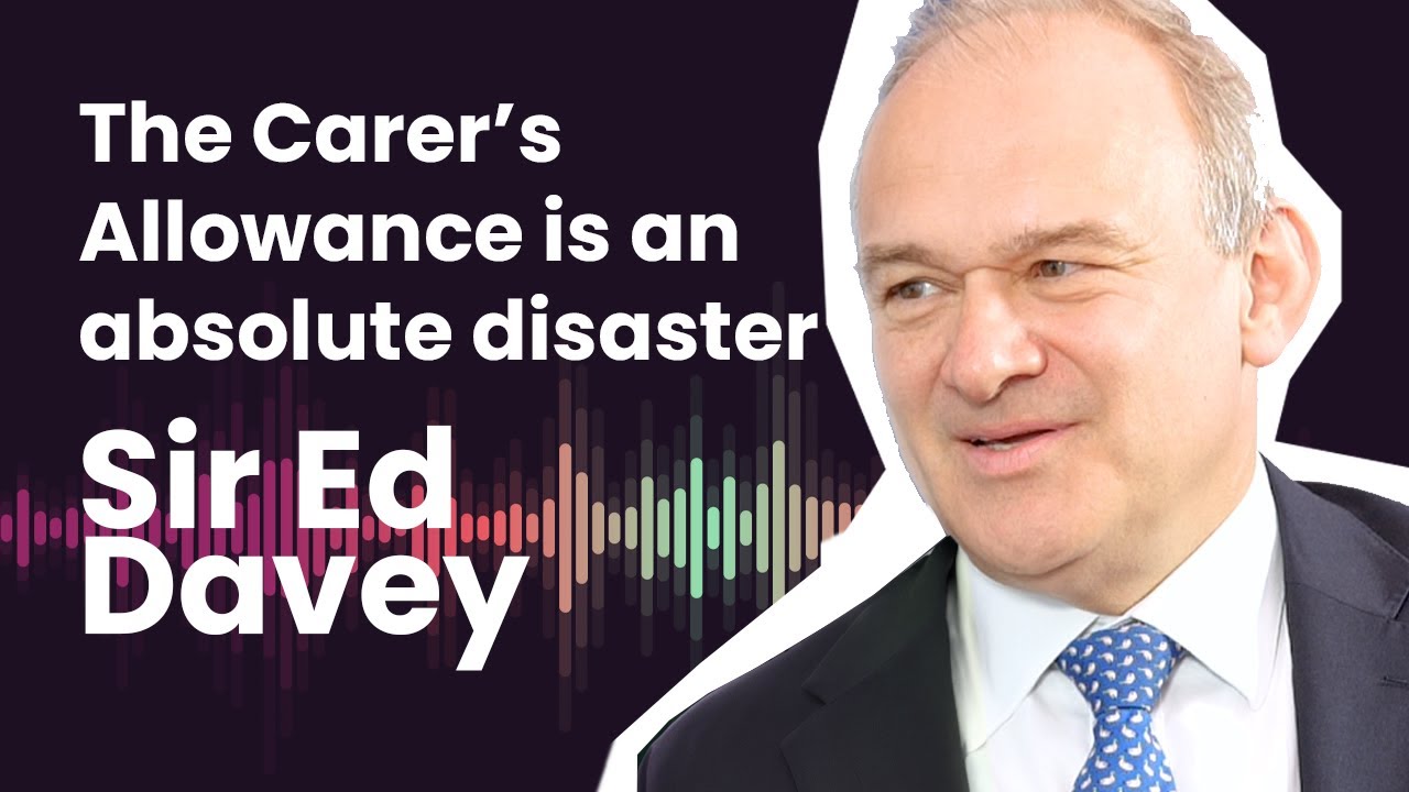 "The Carer's Allowance is an absolute disaster" Sir Ed Davey | Voices of Care