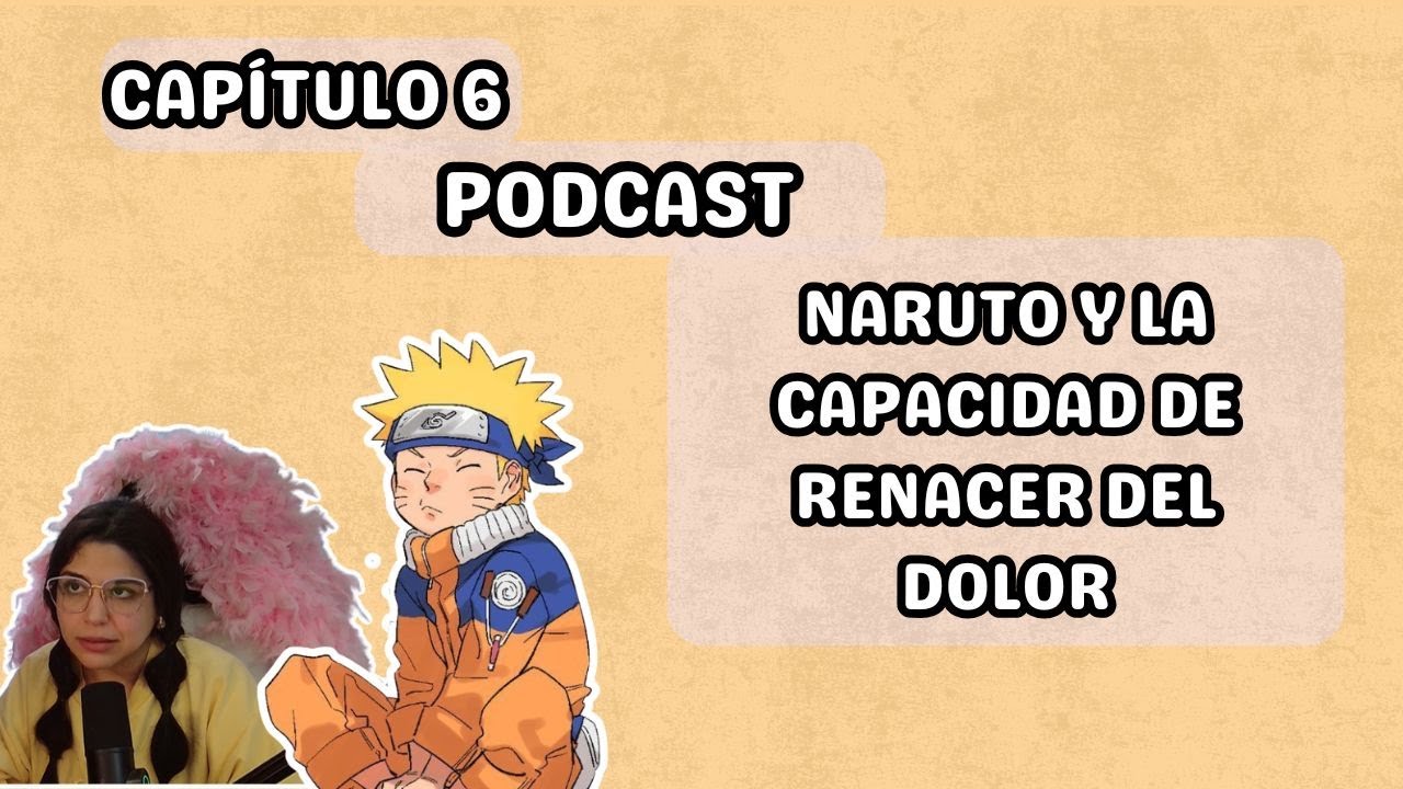 T1E6 - Naruto y la capacidad de renacer del dolor