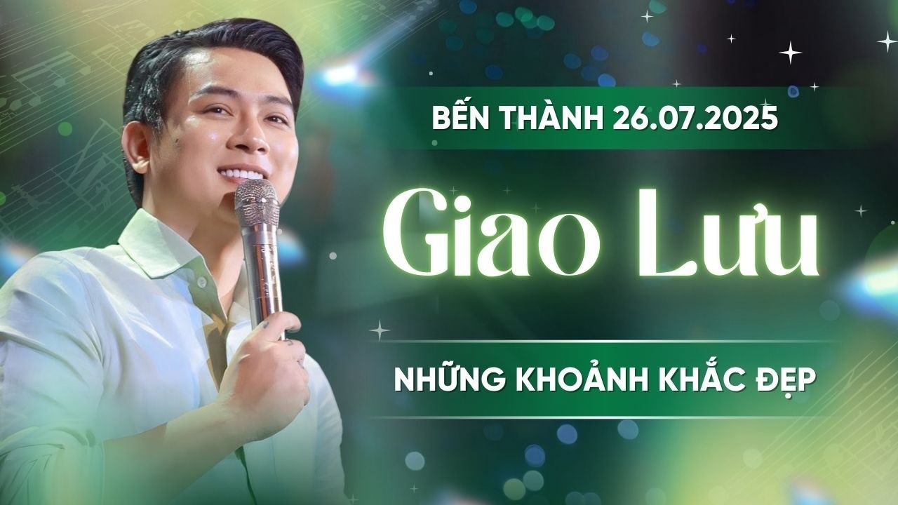 GIAO LƯU - HOÀI LÂM - PHÒNG TRÀ BẾN THÀNH [26.07.2025]
