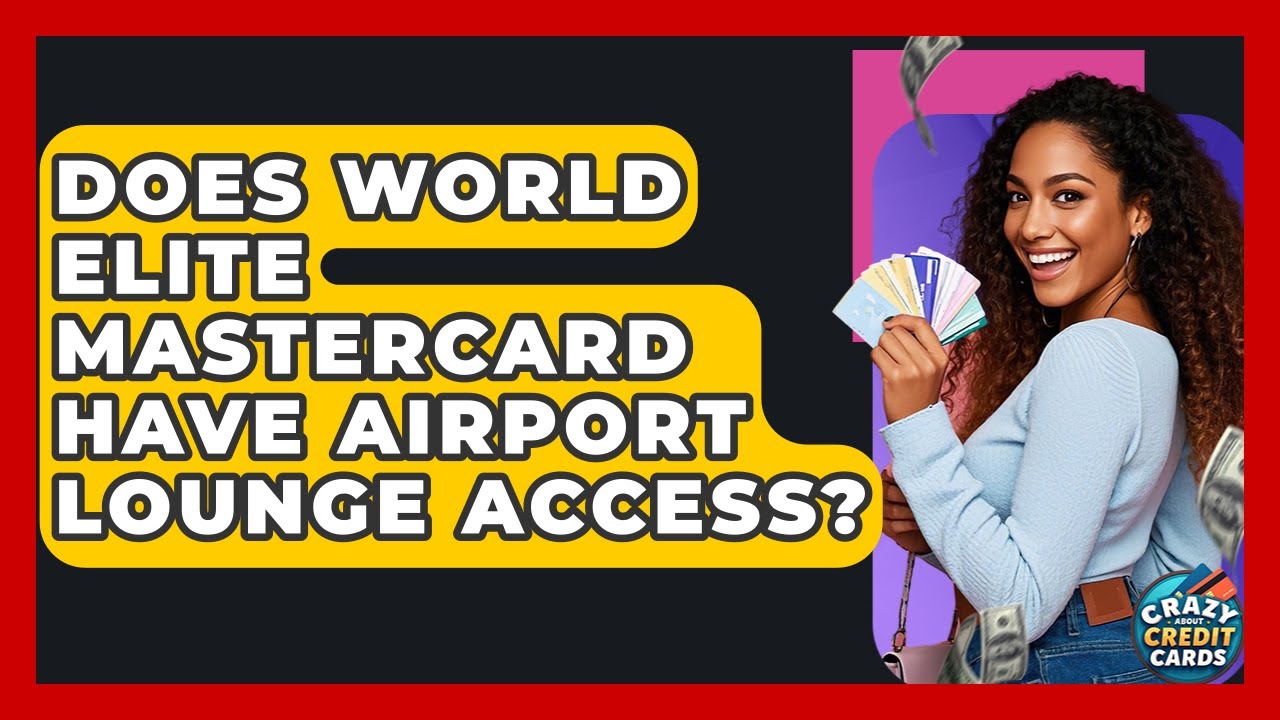 Does World Elite Mastercard Have Airport Lounge Access? - Crazy About Credit Cards
