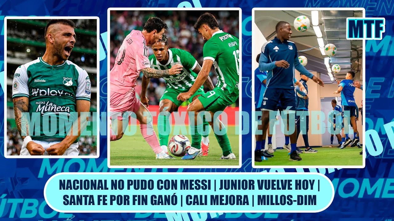 🚨 NACIONAL NO PUDO CON MESSI | JUNIOR VUELVE HOY | SANTA FE POR FIN GANÓ | CALI MEJORA | MILLOS-DIM