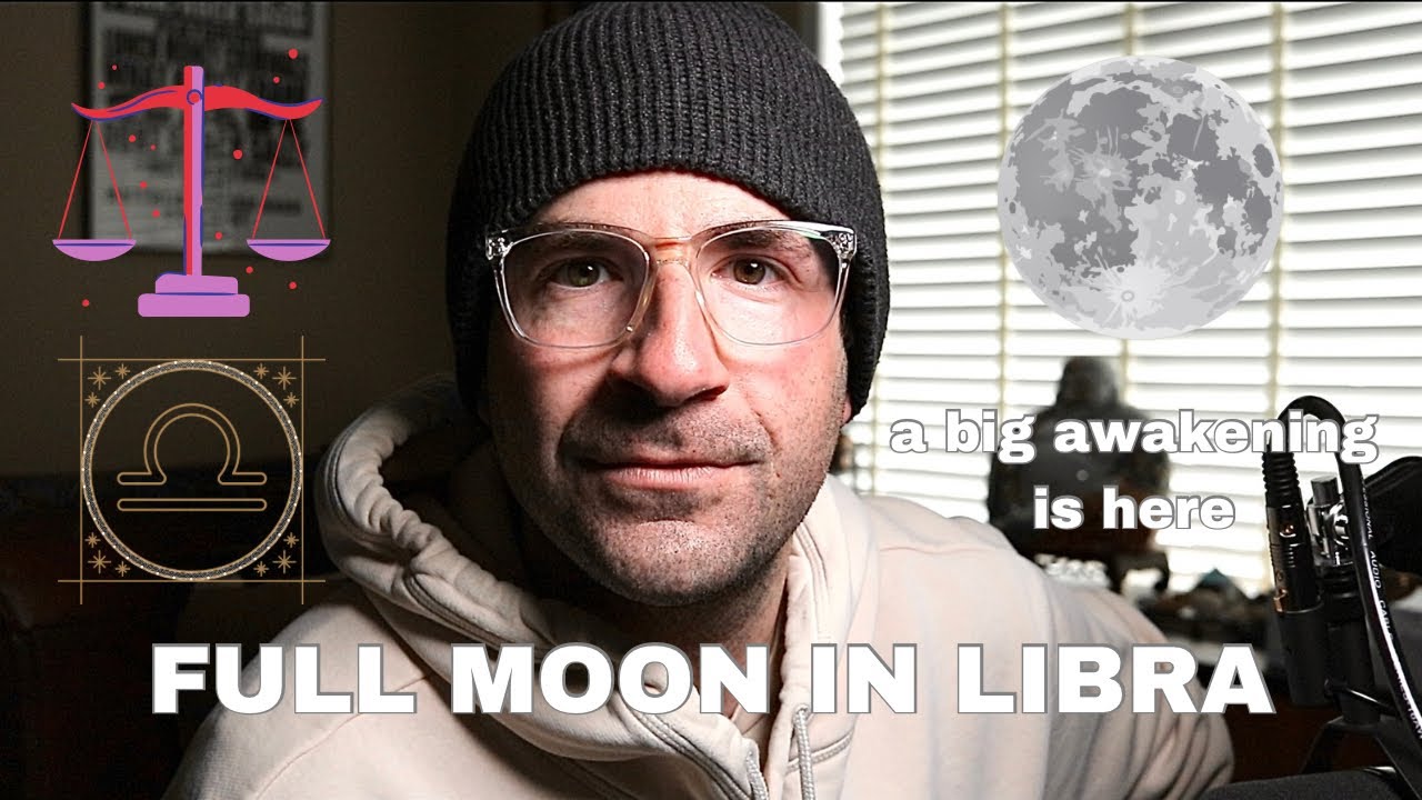 Full Moon In Libra: LIFE CHANGING REALIZATIONS