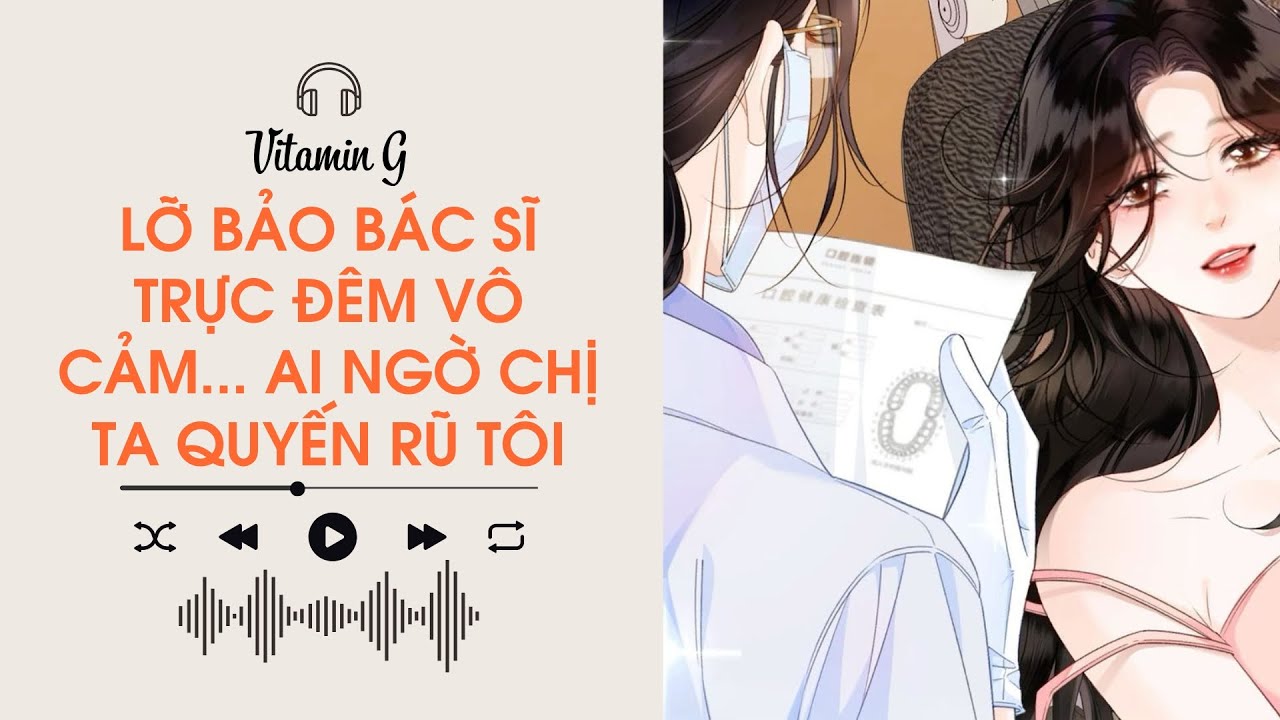 Lỡ Bảo Bác Sĩ Trực Đêm Vô Cảm… Ai Ngờ Chị Ta Quyến Rũ Tôi | Truyện Girl love