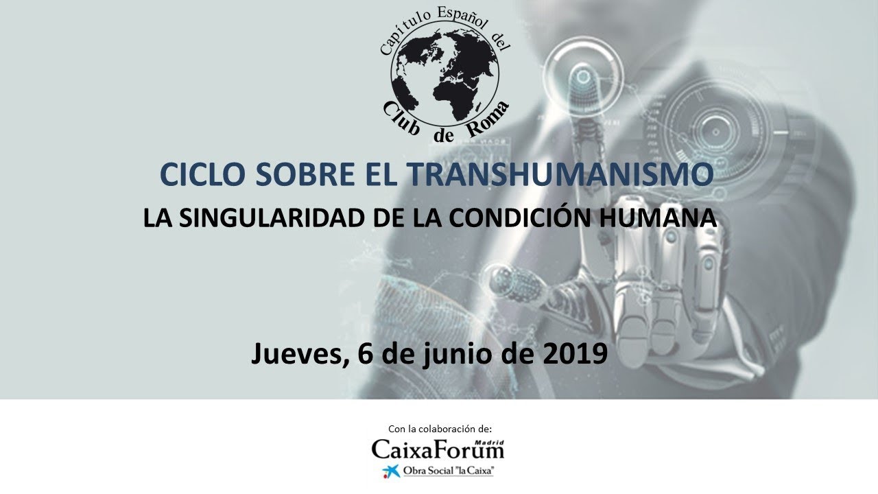 Ciclo sobre Transhumanismo: La singularidad de la condición humana 06/06/2019