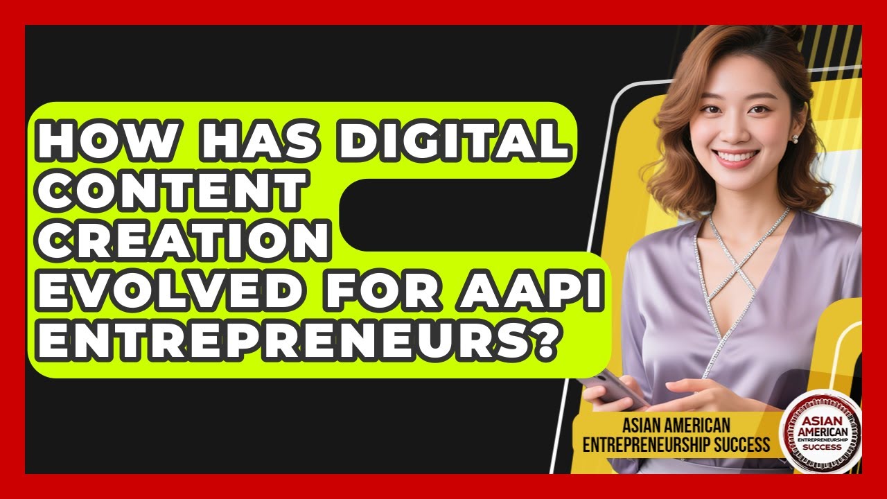 How Has Digital Content Creation Evolved For AAPI Entrepreneurs?