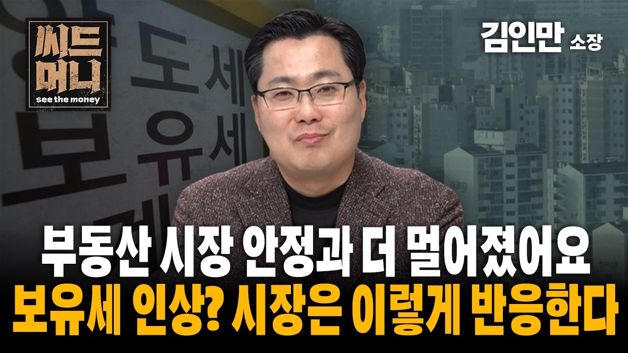 부동산 시장, 안정과 더 멀어졌어요 보유세 인상? 시장은 이렇게 반응합니다 (부동산경제연구소 김인만 소장)
