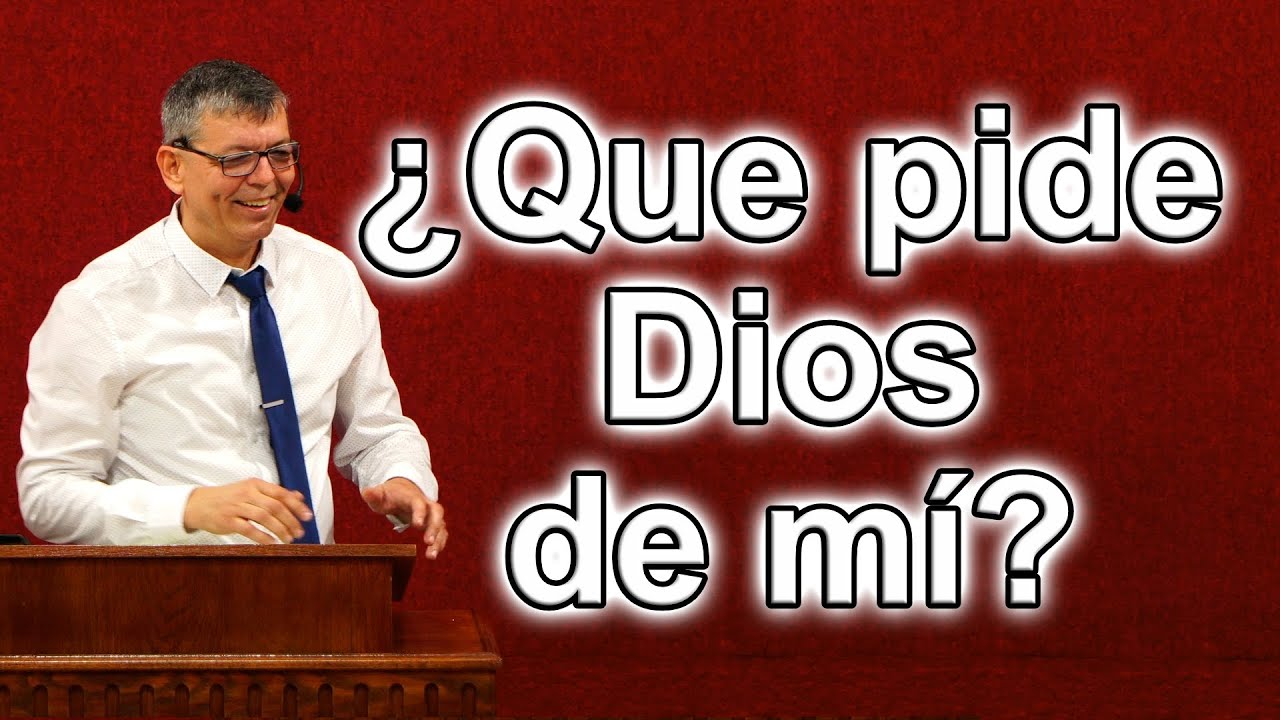 Que pide Dios de mí, Miqueas 6:6-8 Pastor Joel Ramos
