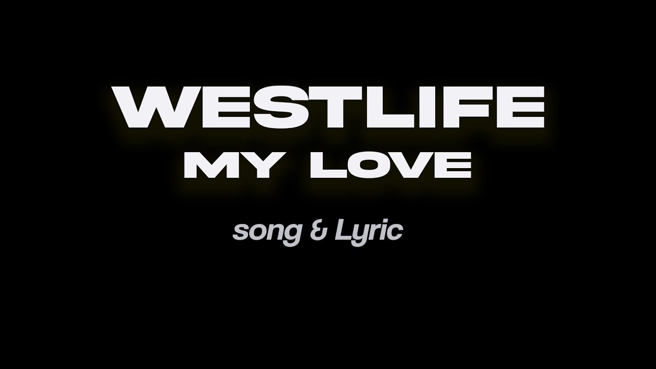 WEST LIFE - MY LOVE  ( Song & Lyric )