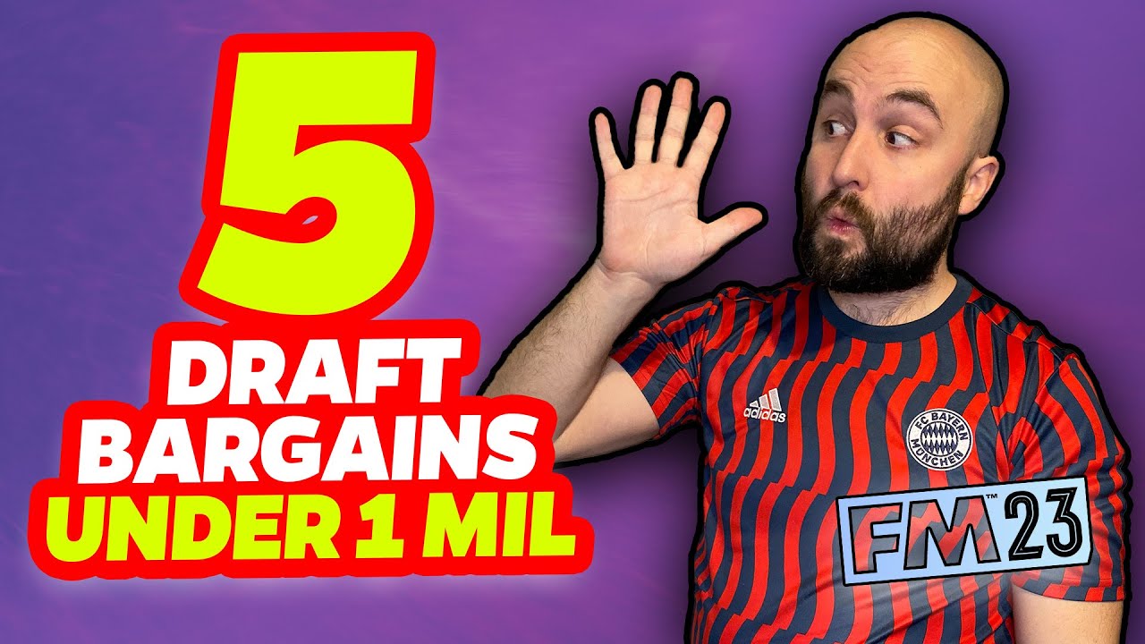 5 Draft Bargains Under &pound;1 Million in FM23