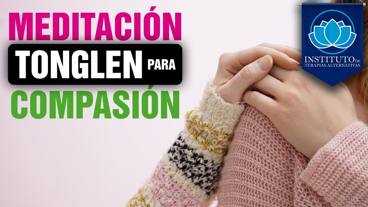 Meditación Tonglen Para cultivar compasión | Sara Busto | Instituto de Terapias Alternativas