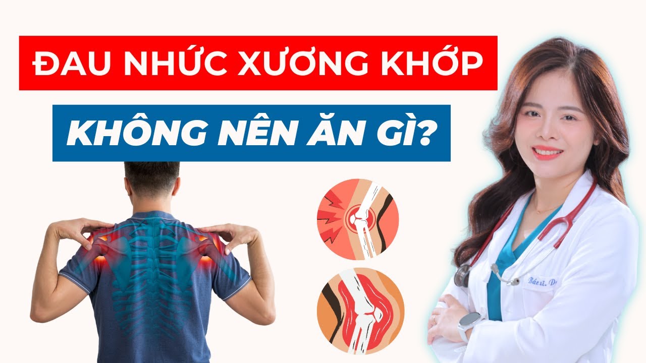 Đau nhức xương khớp thì nên kiêng ăn gì? Dr Thuỳ Dung