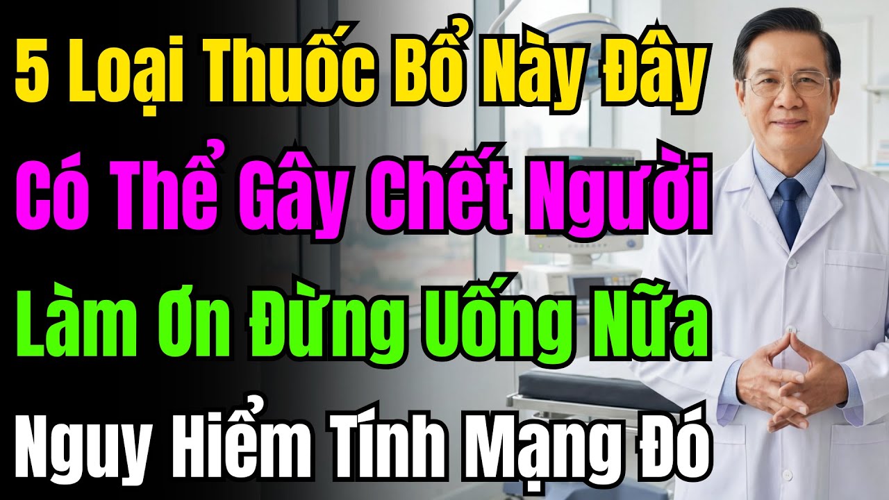 Bác Sĩ 30 Năm Thú Tội: 5 Loại Thực Phẩm Chức Năng Tuyệt Đối Đừng Uống Kẻo Tiền Mất Tật Mang.