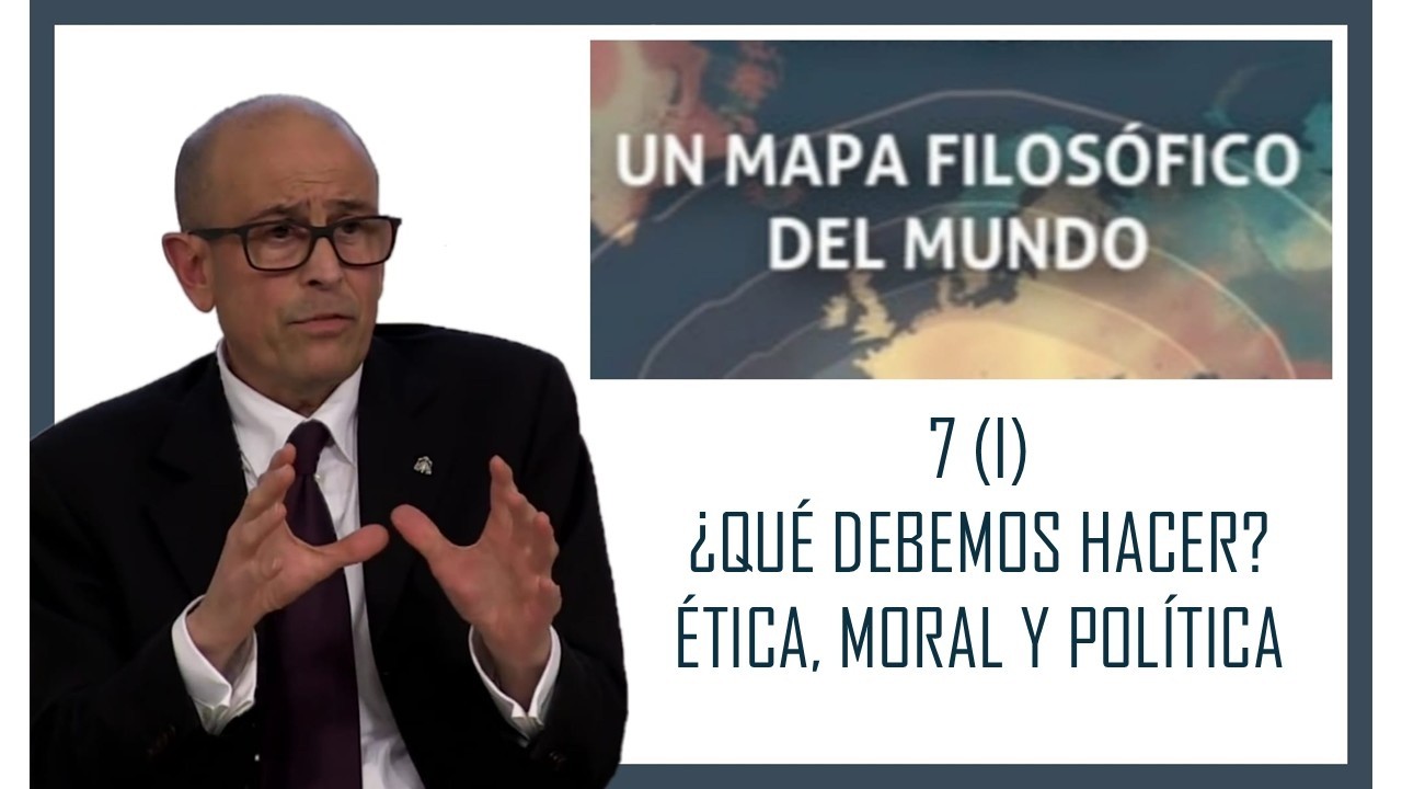 7 (I) ¿Qué debemos hacer? Ética, moral política